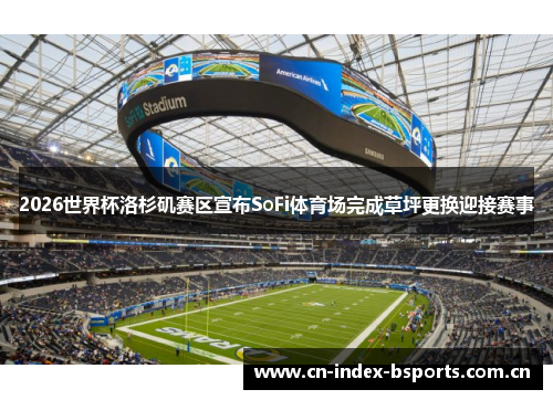 2026世界杯洛杉矶赛区宣布SoFi体育场完成草坪更换迎接赛事