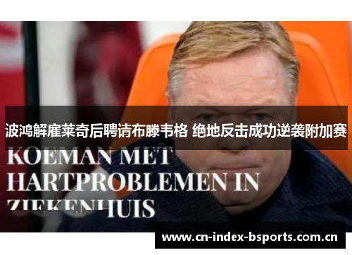 波鸿解雇莱奇后聘请布滕韦格 绝地反击成功逆袭附加赛